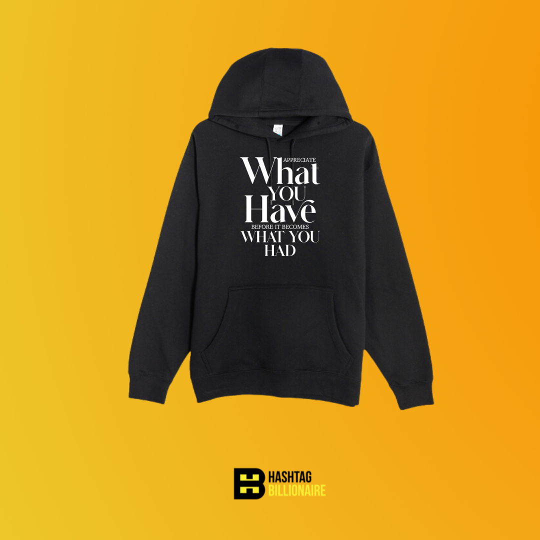 Appreciate what you have before it becomes what you had Hoodie