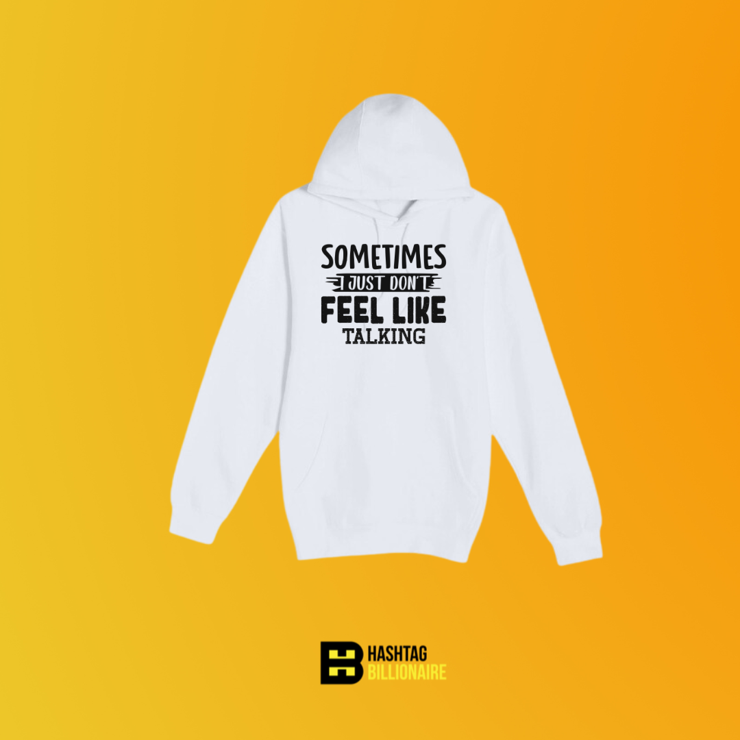 Sometimes I just don't feel like talking Hoodie