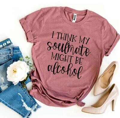 I Think My Soulmate Might Be Alcohol Tee