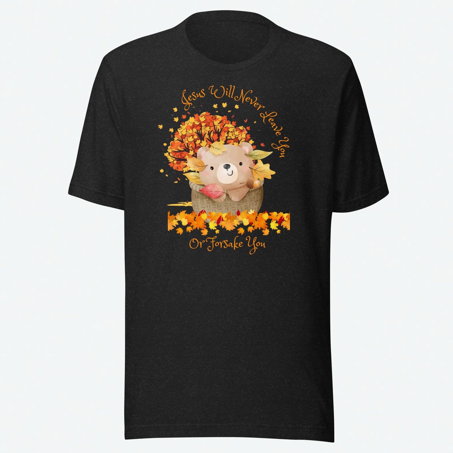 Fall Shirt, Cute Bear Shirt, Jesus Will Never Leave You Or Forsake You Shirt, Faith Based Shirt, Christian Summer Shirt