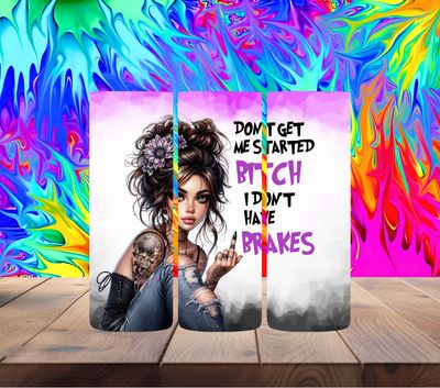 Don&#39;t get me started Bitch