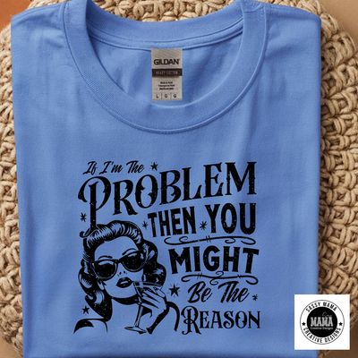 If I’m The Problem Shirt ⭐
