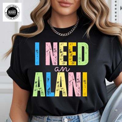 I Need an Alani Graphic Shirt