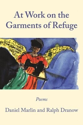 At Work on the Garments of Refuge: Poems by Daniel Marlin and Ralph Dranow (Print edition)