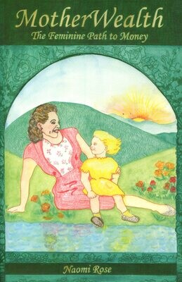 MotherWealth: The Feminine Path to Money, by Naomi Rose (Print)