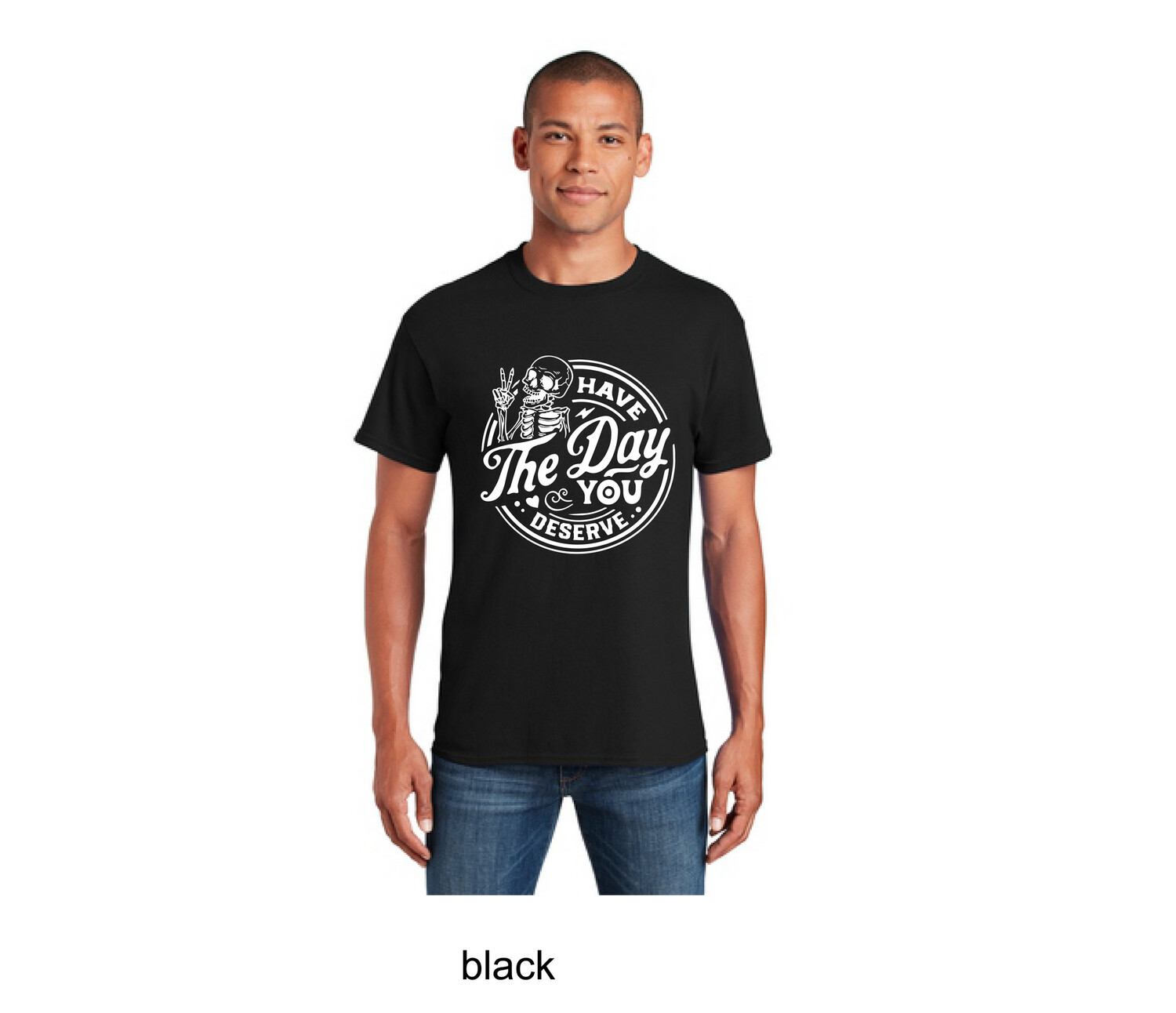 Have The Day You Deserve T-Shirt