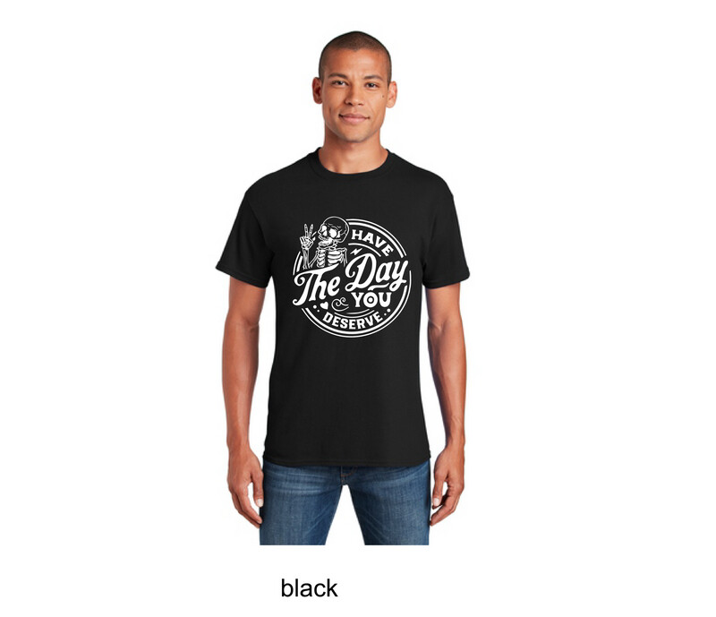 Have The Day You Deserve T-Shirt