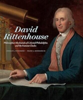 David Rittenhouse: Philosopher-Mechanick of Colonial Philadelphia and His Famous Clocks by Donald L. Fennimore and Frank L. Hohman
