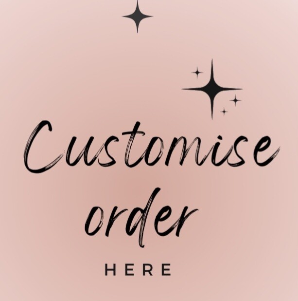 CUSTOMISE ORDERS HERE