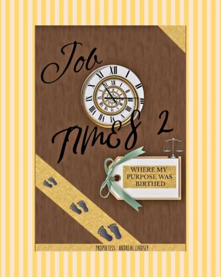 JOB TIMES 2 WHERE MY PURPOSE WAS BIRTHED BY PROPHETESS ANDREAL L.