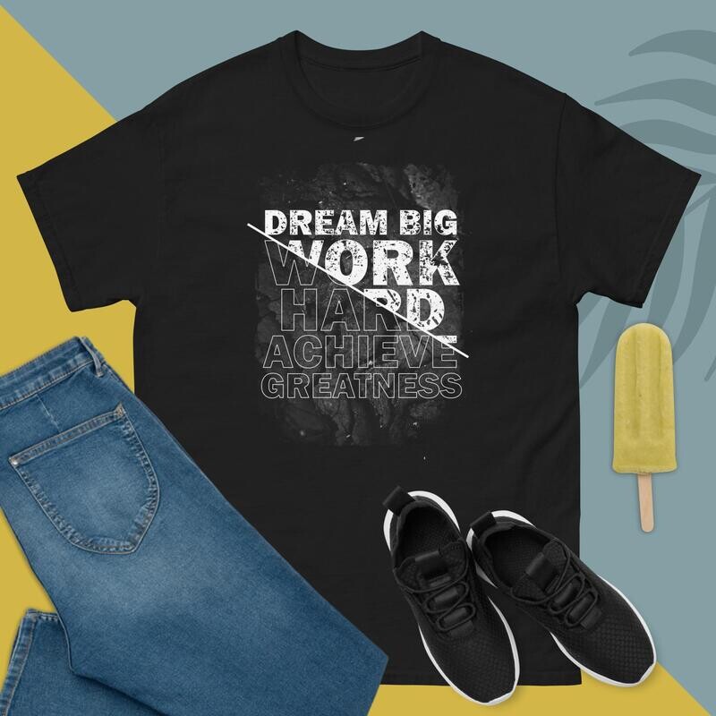 Dream Big, Work Hard, Achieve Greatness Men&#39;s classic tee
