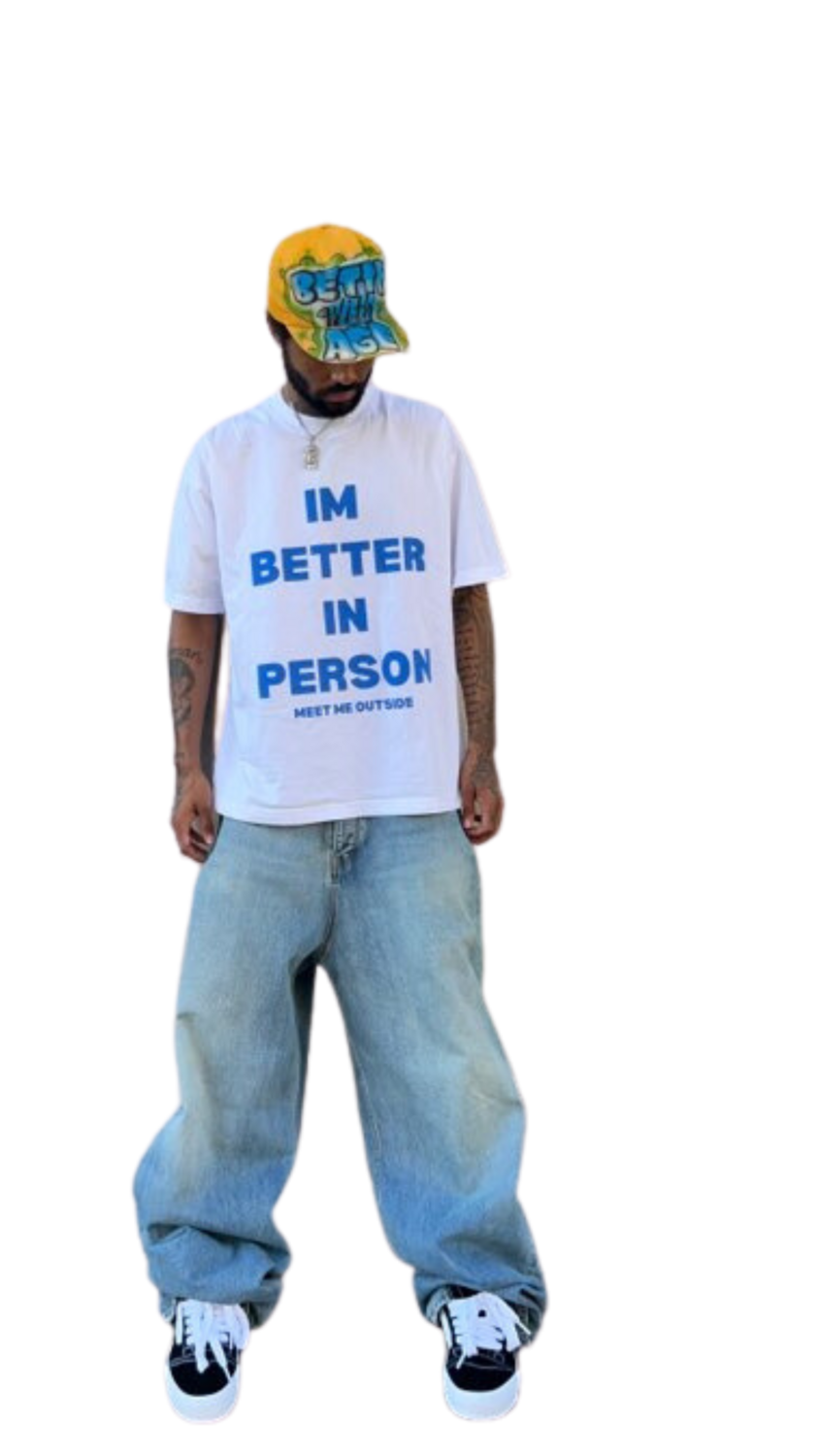 IM BETTER IN PERSON