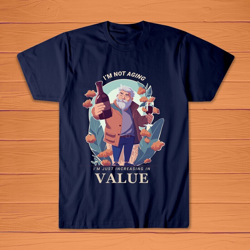 I&#39;m Not Aging, I&#39;m Increasing in Value T-shirt - Perfect Father&#39;s Day Gift, Dad, Dad Jokes, Aged Like Fine Wine, Funny Gift for husband,