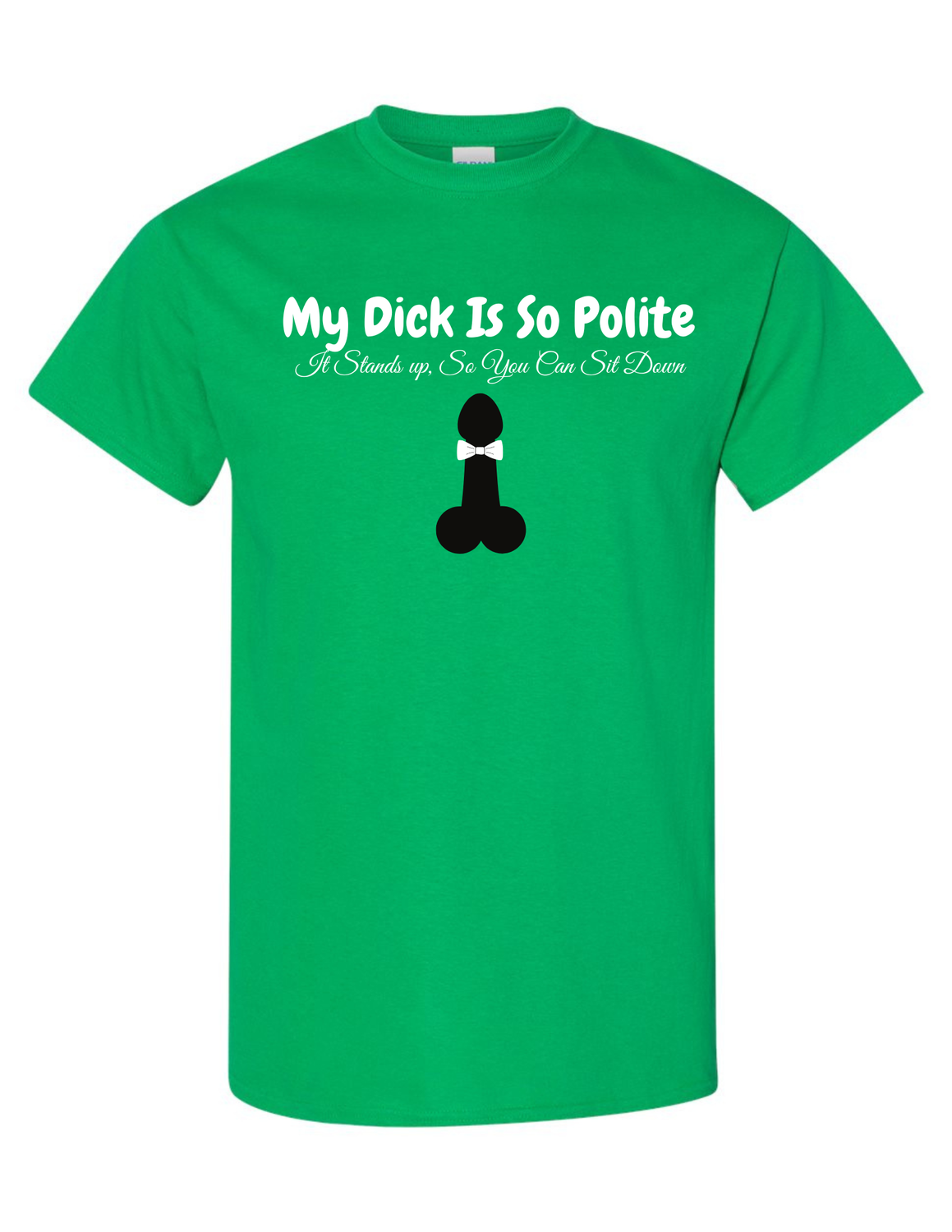 My Dick Is So Polite It Stands Up, So You Can Sit Down Vinyl Shirt