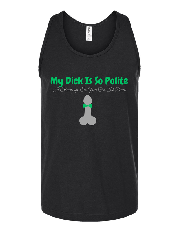 My Dick Is So Polite It Stands Up, So You Can Sit Down Vinyl Tank