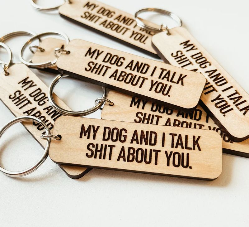 My Dog and I Talk Shit About You Keychain