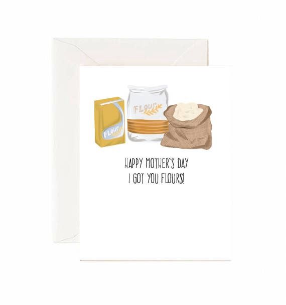 Happy Mothers Day I Got Your Some Flours