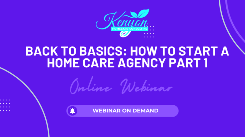 Back To Basics: Starting A Home Care Agency Webinar Part 1