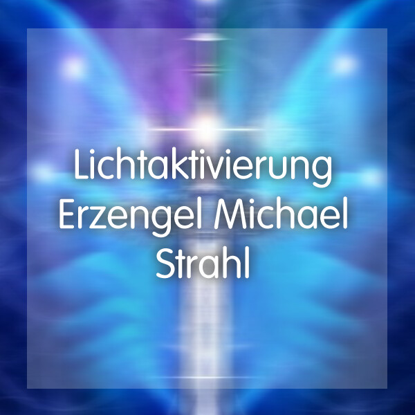 Mediale Heilreise Livechanneling - Lichtaktivierung Erzengel Michaels Strahl