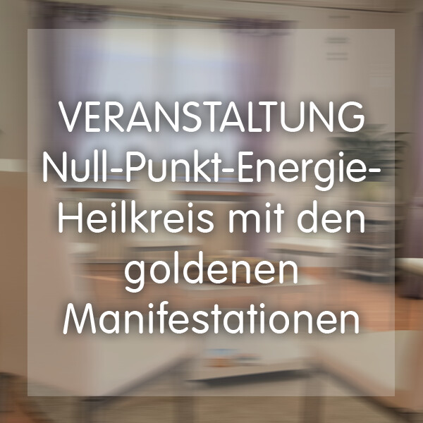 Veranstaltung - Null-Punkt-Energie Heilkreis mit den goldenen Manifestationen