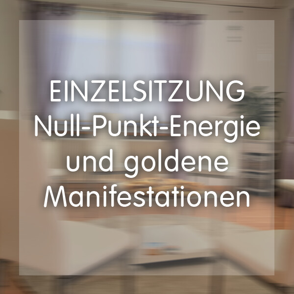 Einzelsitzung - Null-Punkt-Energie und goldene Manifestation