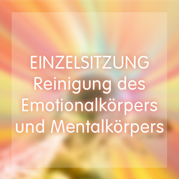 Einzelsitzung - Reinigung des Emotionalkörpers und Mentalkörpers
 