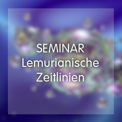 Seminar - Lemurianische Zeitlinien