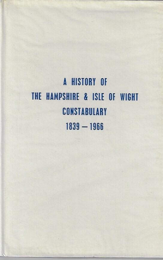 A History of the Hampshire &amp; Isle of Wight Constabulary 1839-1966  (1st Ed)