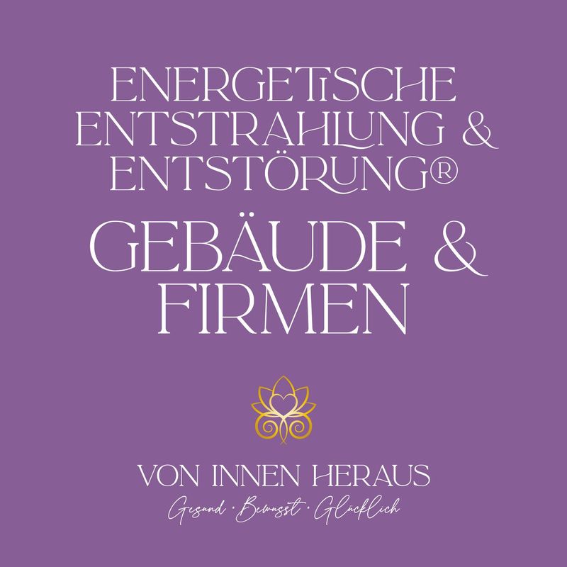 Energetische Entstrahlung und Entstörung®  GEBÄUDE & FIRMEN