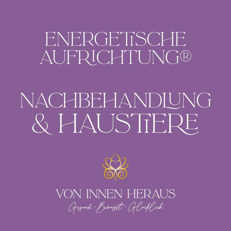 Energetische Aufrichtung® NACHBEHANDLUNG & HAUSTIERE