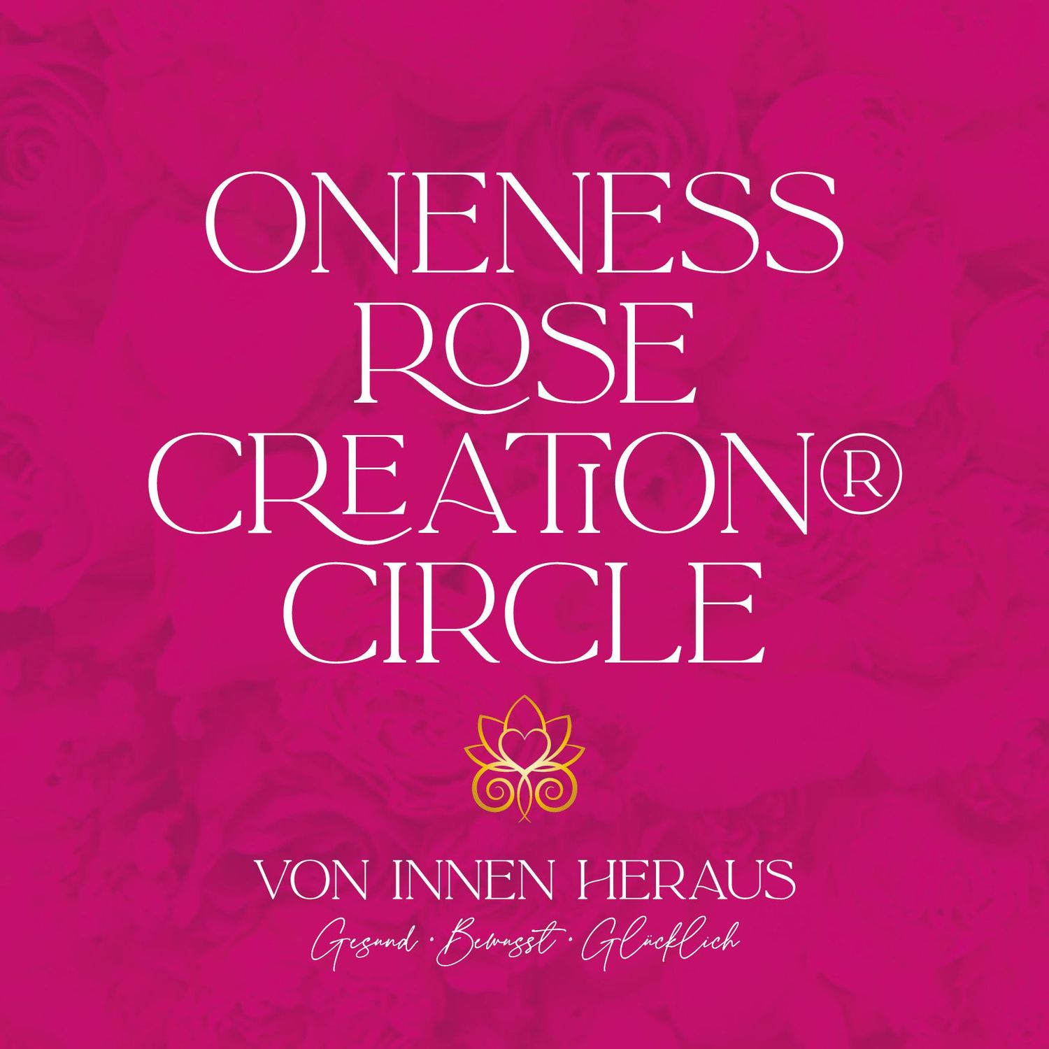 ONENESS ROSE CREATION® CIRCLE ONENESS ROSE CREATION® CIRCLE
