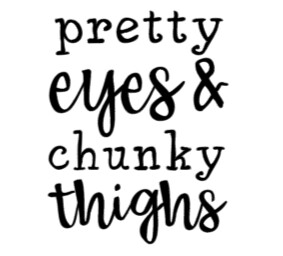 Pretty Eyes and Chunky Thighs -Infant Toddler Youth Onesie, T-shirt, Sweatshirt