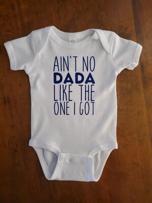 Ain't no Dada Like the One I Got -Infant Toddler Youth Onesie, T-shirt, Sweatshirt