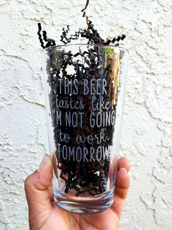 This Beer Tastes Like I&#39;m Not Going To Work Tomorrow Glasses