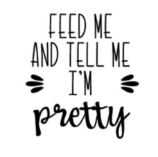 Feed Me and Tell Me I&#39;m Pretty -Infant Toddler Youth Onesie, T-shirt, Sweatshirt
