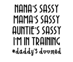 Nana&#39;s Sassy, Mama&#39;s Sassy, Auntie&#39;s Sassy, I&#39;m in Training -Infant Toddler Youth Onesie, T-shirt, Sweatshirt