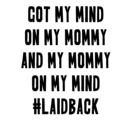 Got my Mind on my Mommy and My Mommy on my Mind #laidback -Infant Toddler Youth Onesie, T-shirt, Sweatshirt
