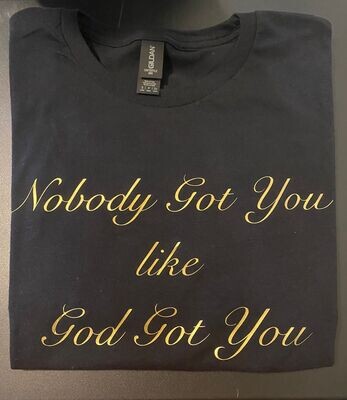 "Nobody got You like GOD Got You" Ladies Tee