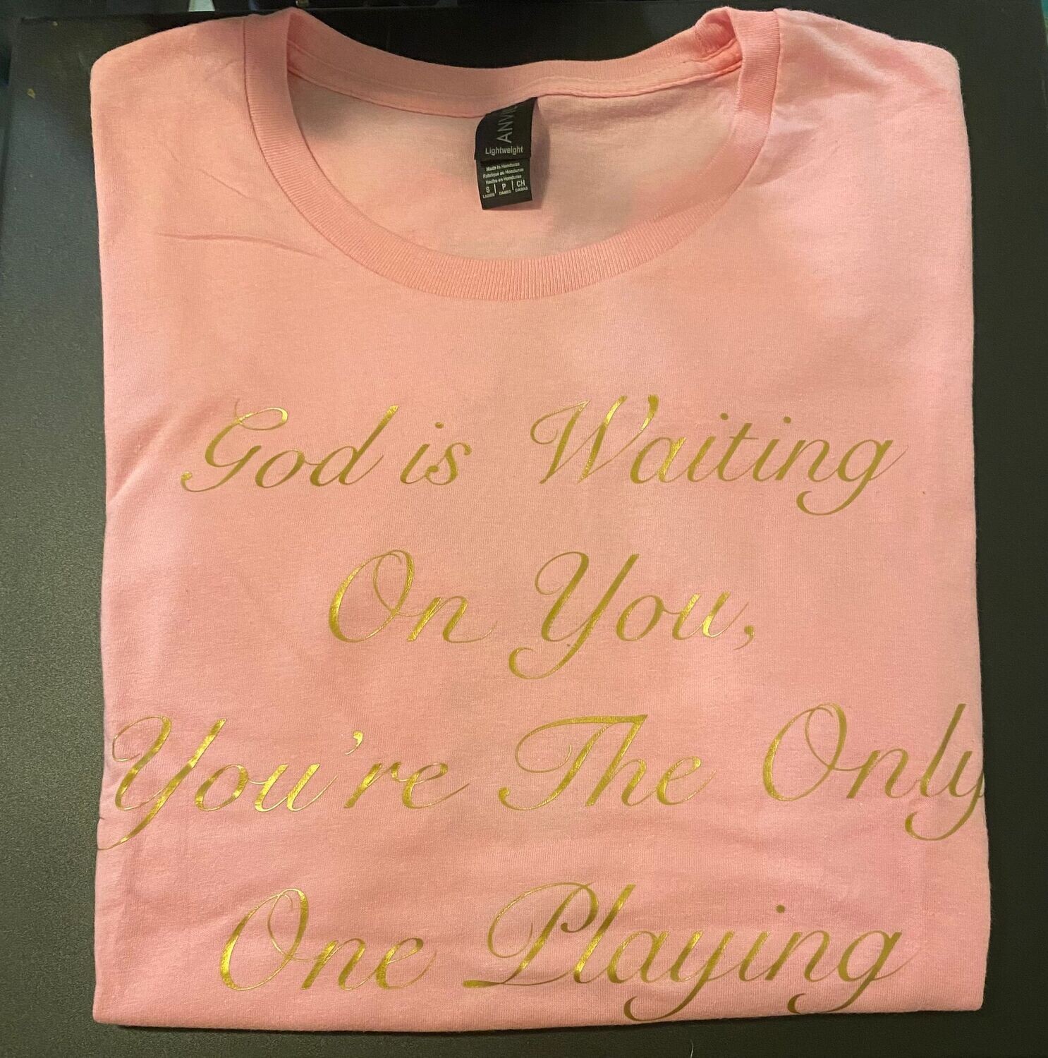 "GOD is waiting on You, You're the Only One Playing" Ladies Tee