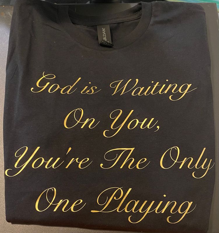 "GOD is waiting on You, You're the only One Playing" Ladies Tee