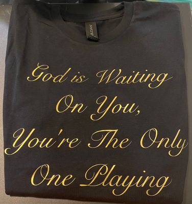 "GOD is waiting on You, You're the only One Playing" Ladies Tee