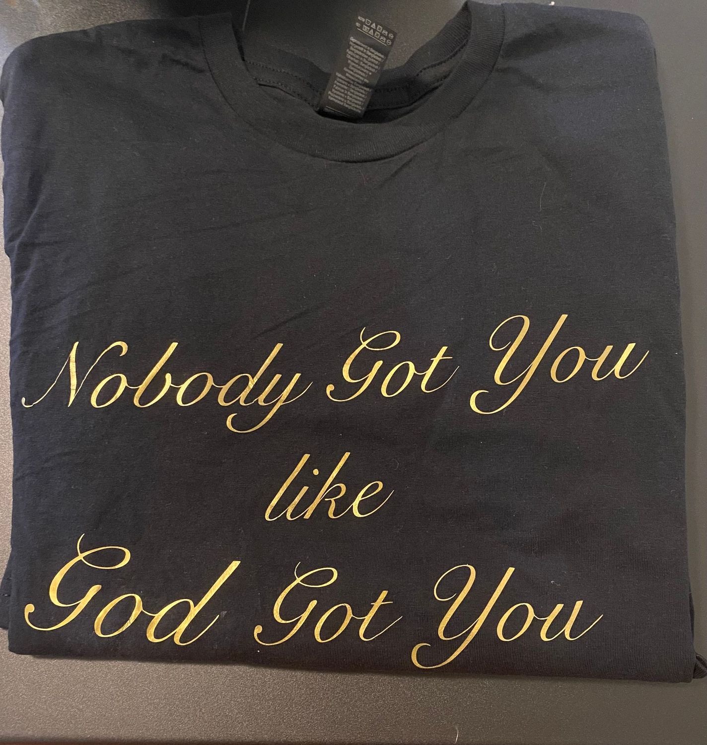 "Nobody got You like GOD Got You" Ladies Tee, Sizes: Small