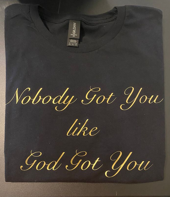 "Nobody got You like GOD Got You" Mens Tee