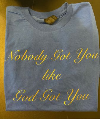 "Nobody got You like GOD Got You" Mens Tee