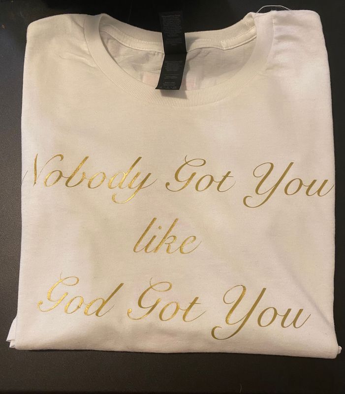 "Nobody got You like GOD Got You" Ladies Tee
