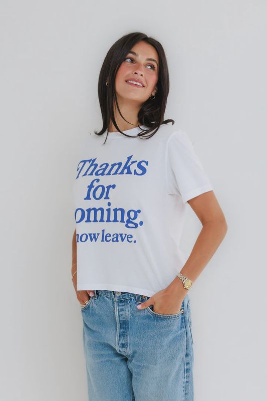 Thanks For Coming, Now leave Everyday Tee