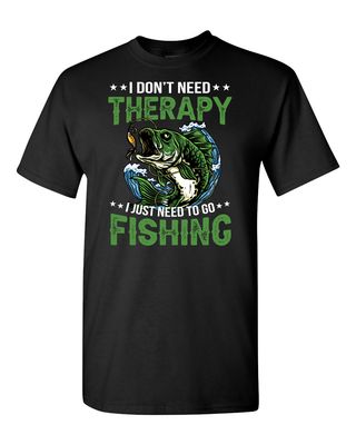 I DONT NEED THERAPY I JUST NEED TO GO FISHING T SHIRT