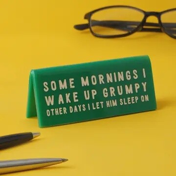 SOMETIMES I WAKE UP GRUMPY DESK SIGN