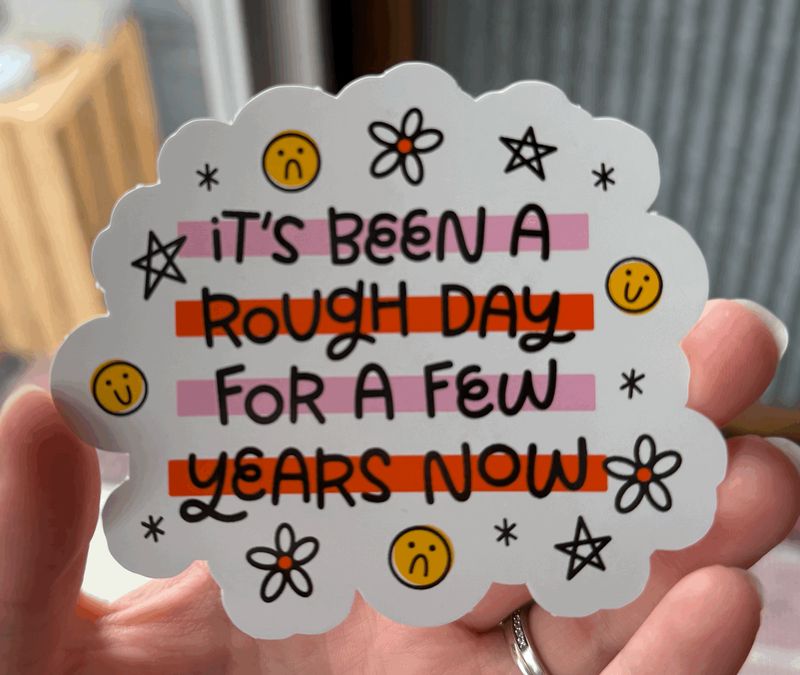 It&#39;s Been A Rough Day For a Years Now Sticker (3inch)