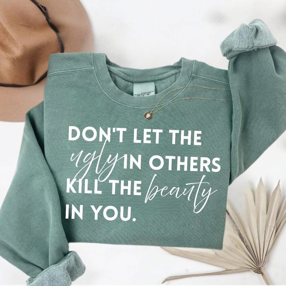 Don’t Let The Ugly In Others Kill The Beauty In You